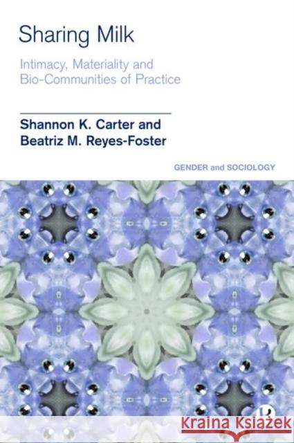 Sharing Milk: Intimacy, Materiality and Bio-Communities of Practice Carter, Shannon K. 9781529202083 Bristol University Press