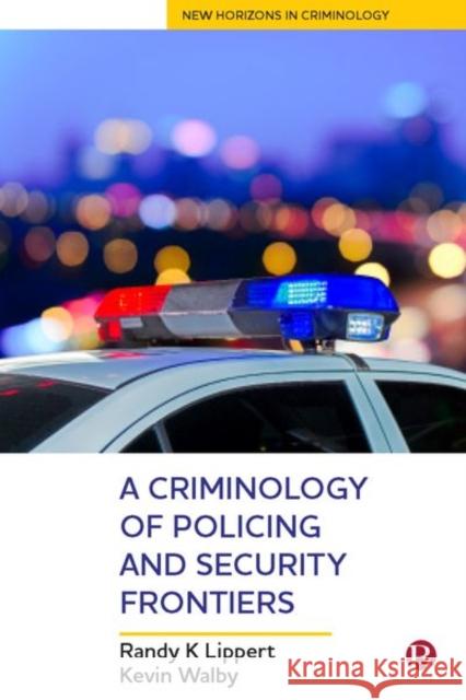 A Criminology of Policing and Security Frontiers Randy Lippert Kevin Walby  9781529202489 Bristol University Press