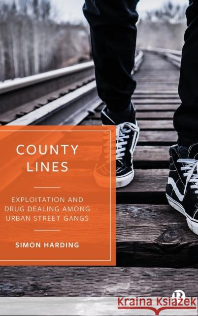 County Lines: Exploitation and Drug Dealing Among Urban Street Gangs Harding, Simon 9781529203073 Bristol University Press