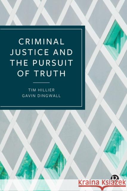 Criminal Justice and the Pursuit of Truth Tim Hillier Gavin Dingwall 9781529203233 Bristol University Press