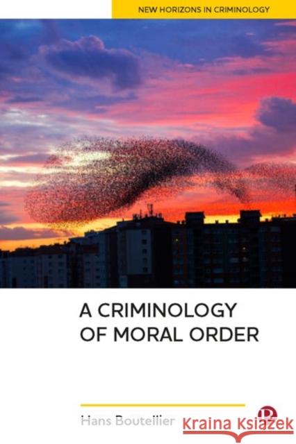 A Criminology of Moral Order Boutellier, Hans 9781529203752 Bristol University Press