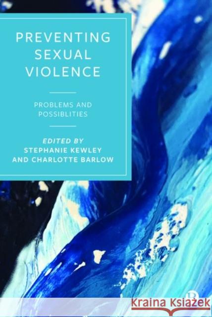 Preventing Sexual Violence: Problems and Possibilities Stephanie Kewley (Liverpool John Moores  Charlotte Barlow (University of Lancaste  9781529203769 Bristol University Press