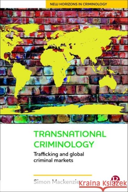 Transnational Criminology: Trafficking and Global Criminal Markets Simon MacKenzie 9781529203783 Bristol University Press