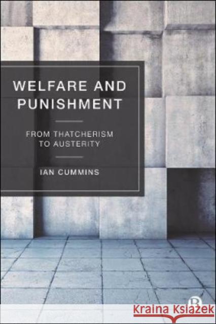 Welfare and Punishment: From Thatcherism to Austerity Ian Cummins 9781529203936 Bristol University Press