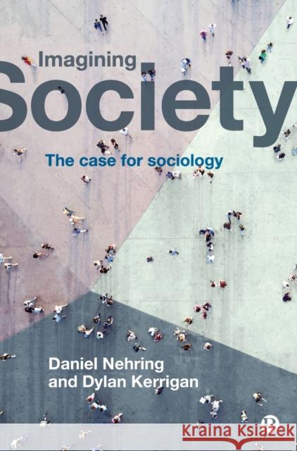 Imagining Society: The Case for Sociology Nehring, Daniel 9781529204872