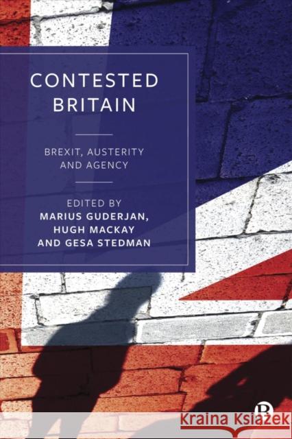 Contested Britain: Brexit, Austerity and Agency Marius Guderjan Hugh MacKay Gesa Stedman 9781529205022