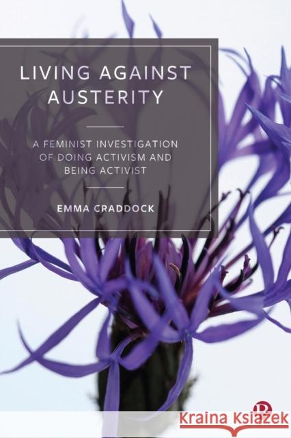 Living Against Austerity: A Feminist Investigation of Doing Activism and Being Activist Craddock, Emma 9781529205756 BRISTOL UNIVERSITY PRESS