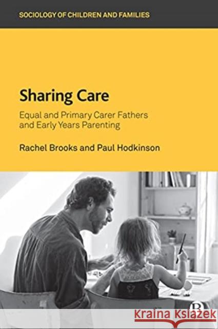 Sharing Care: Equal and Primary Carer Fathers and Early Years Parenting Paul (University of Surrey) Hodkinson 9781529205978 Bristol University Press