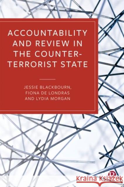 Accountability and Review in the Counter-Terrorist State Jessie Blackbourn Fiona d Lydia Morgan 9781529206234 Bristol University Press