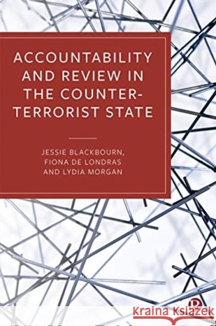 Accountability and Review in the Counter-Terrorist State Jessie Blackbourn Fiona d Lydia Morgan 9781529206241 Bristol University Press