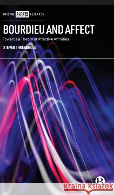 Bourdieu and Affect: Towards a Theory of Affective Affinities Threadgold, Steven 9781529206616