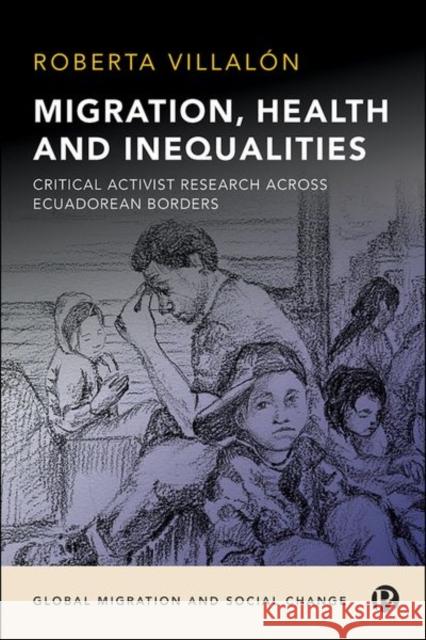 Migration, Health, and Inequalities: Critical Activist Research across Ecuadorean Borders Roberta (St John's University, NY) Villalon 9781529207101 Bristol University Press