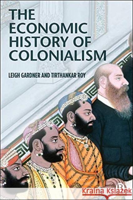 The Economic History of Colonialism Leigh Gardner (The London School of Econ Tirthankar Roy (The London School of Eco  9781529207637 Bristol University Press