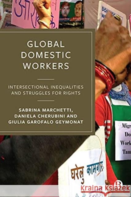 Global Domestic Workers: Intersectional Inequalities and Struggles for Rights Sabrina Marchetti Daniela Cherubini Anna D 9781529207880