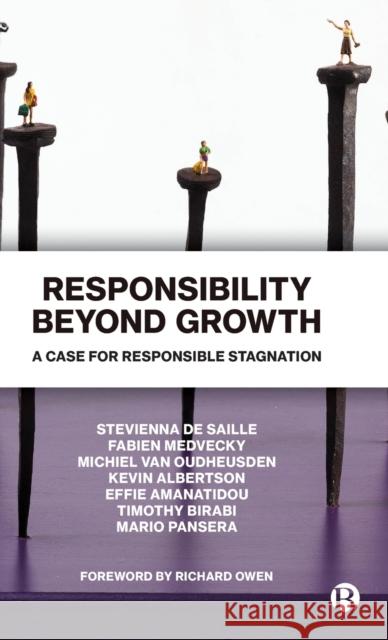 Responsibility Beyond Growth: A Case for Responsible Stagnation Stevienna de Saille (University of Sheff Fabien Medvecky (University of Otago) Michiel van Oudheusden (Katholieke Unive 9781529208177 Bristol University Press