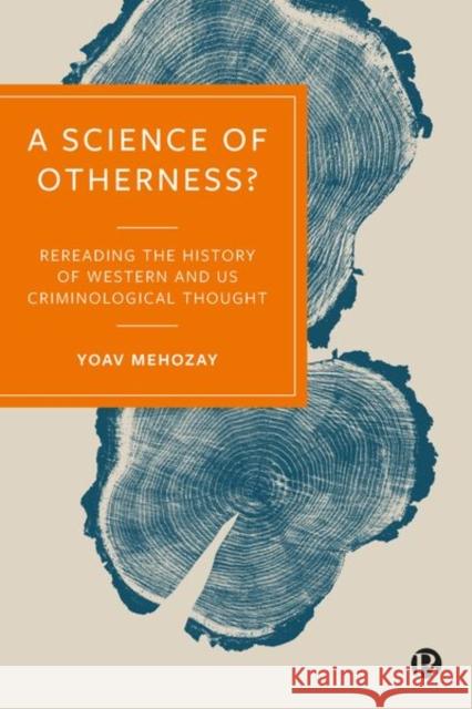 A Science of Otherness?: Rereading the History of Western and Us Criminological Thought Yoav Mehozay 9781529209129 Bristol University Press