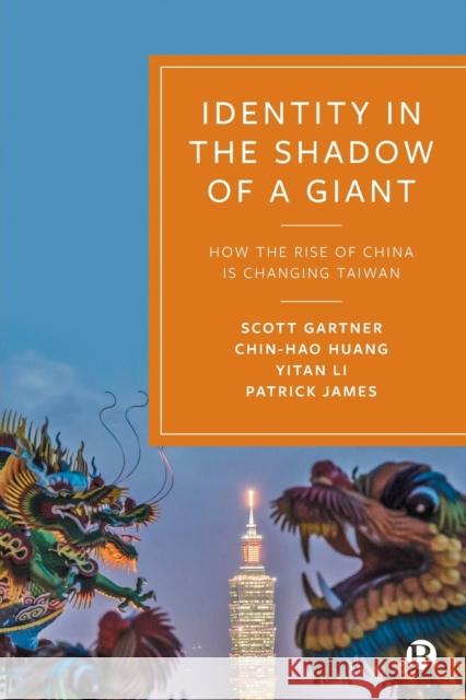 Identity in the Shadow of a Giant: How the Rise of China Is Changing Taiwan Scott Sigmun Chin-Hao Huang Yitan Li 9781529209884