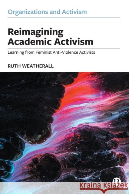 Reimagining Academic Activism: Learning from Feminist Anti-Violence Activists Weatherall, Ruth 9781529210200 Bristol University Press