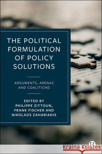 The Political Formulation of Policy Solutions: Arguments, Arenas, and Coalitions Halpern, Charlotte 9781529210347 Bristol University Press