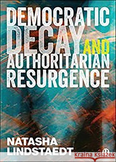 Democratic Decay and Authoritarian Resurgence Lindstaedt, Natasha 9781529210392 Bristol University Press