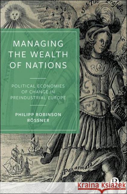 Managing the Wealth of Nations: Political Economies of Change in Preindustrial Europe  9781529211221 Bristol University Press