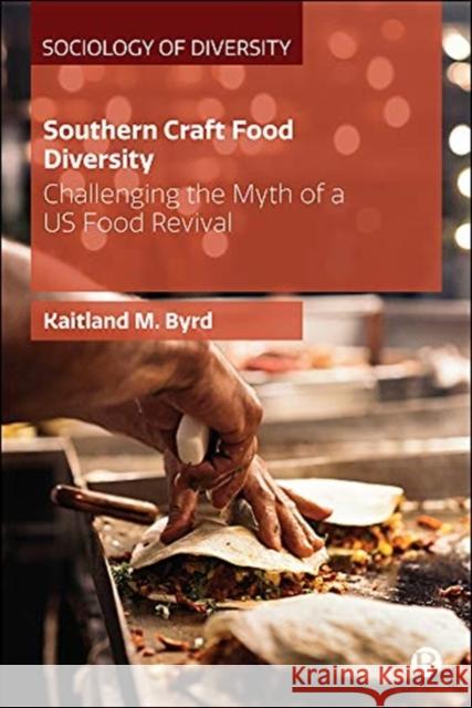 Southern Craft Food Diversity: Challenging the Myth of a Us Food Revival Byrd, Kaitland M. 9781529211429 Bristol University Press