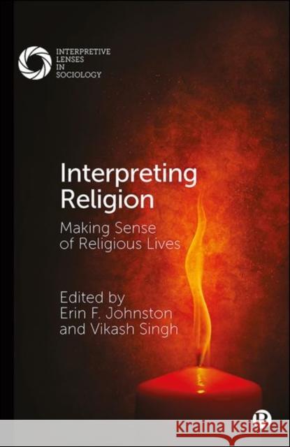Interpreting Religion: Making Sense of Religious Lives F. Johnston, Erin 9781529211610 Bristol University Press