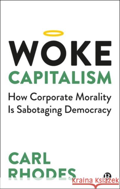 Woke Capitalism: How Corporate Morality Is Sabotaging Democracy Rhodes, Carl 9781529211665 Bristol University Press