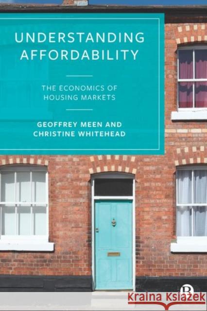 Understanding Affordability: The Economics of Housing Markets Geoffrey Meen (University of Reading) Christine Whitehead (London School of Ec  9781529211863 Bristol University Press