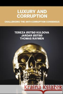 Luxury and Corruption: Challenging the Anti-Corruption Consensus Tereza Kuldova Jardar ?Stb? Thomas Raymen 9781529212419 Bristol University Press