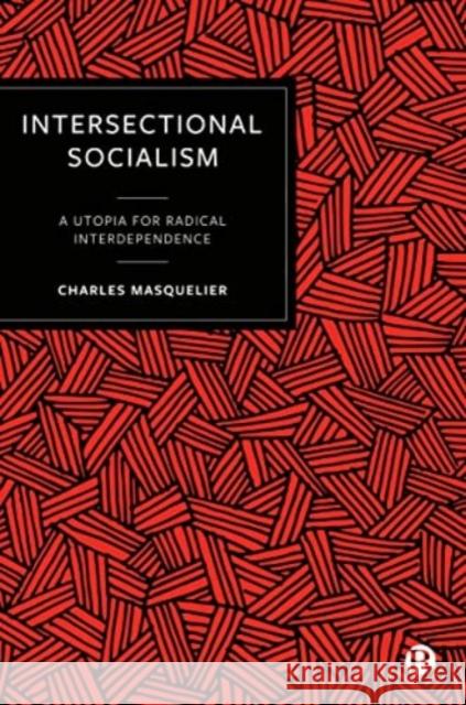 Intersectional Socialism: A Utopia for Radical Interdependence Charles (University of Exeter) Masquelier 9781529212594