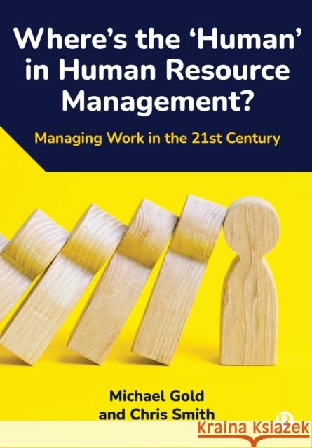 Where's the ‘Human’ in Human Resource Management?: Managing Work in the 21st Century Chris (Royal Holloway University of London) Smith 9781529213805 Bristol University Press