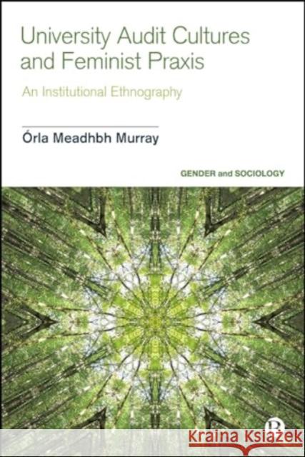 University Audit Cultures and Feminist Praxis: An Institutional Ethnography Orla Meadhbh (new: Centre for Higher Education Research and Scholarship, Imperial College London University of Edinburgh 9781529214321 Bristol University Press