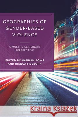 Geographies of Gender-Based Violence: A Multi-Disciplinary Perspective Hannah Bows Bianca Fileborn 9781529214499 Bristol University Press
