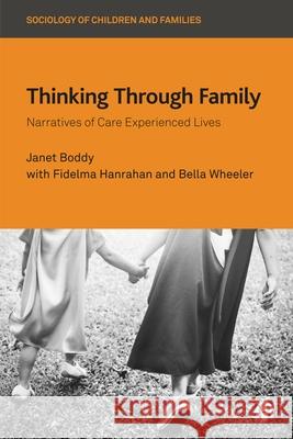 Thinking Through Family: Narratives of Care Experienced Lives Janet (University of Sussex and Oslo Metropolitan University) Boddy 9781529214727