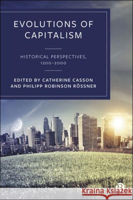 Evolutions of Capitalism: Historical Perspectives, 1200-2000 Casson, Catherine 9781529214802 Bristol University Press