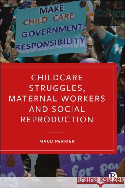 Politicizing Childcare: Maternal Workers, Class and Contemporary Feminism  9781529214925 Bristol University Press