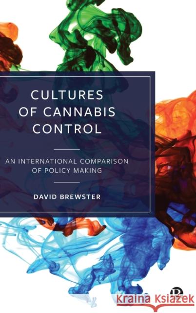 Cultures of Cannabis Control: An International Comparison of Policy Making David Brewster 9781529214963