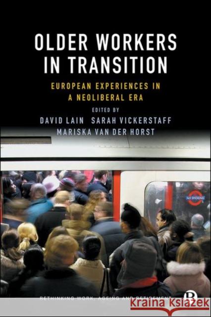 Older Workers in Transition: European Experiences in a Neoliberal Era David Lain Anne Ing Mariska Va 9781529215007 Bristol University Press