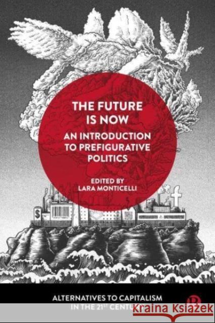 The Future Is Now: An Introduction to Prefigurative Politics Lara Monticelli 9781529215663