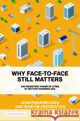 Why Face-To-Face Still Matters: The Persistent Power of Cities in the Post-Pandemic Era Jonathan Reades Martin Crookston 9781529216004 Bristol University Press