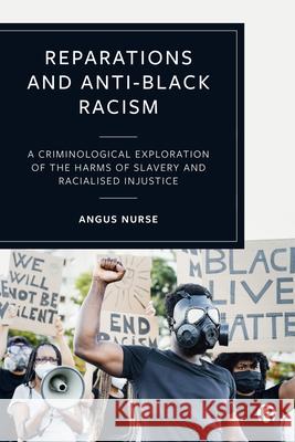 Reparations and Anti-Black Racism: A Criminological Exploration of the Harms of Slavery and Racialised Injustice  9781529216820 Bristol University Press