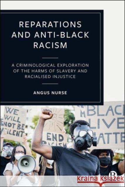 Reparations and Anti-Black Racism: A Criminological Exploration of the Harms of Slavery and Racialized Injustice Nurse, Angus 9781529216837