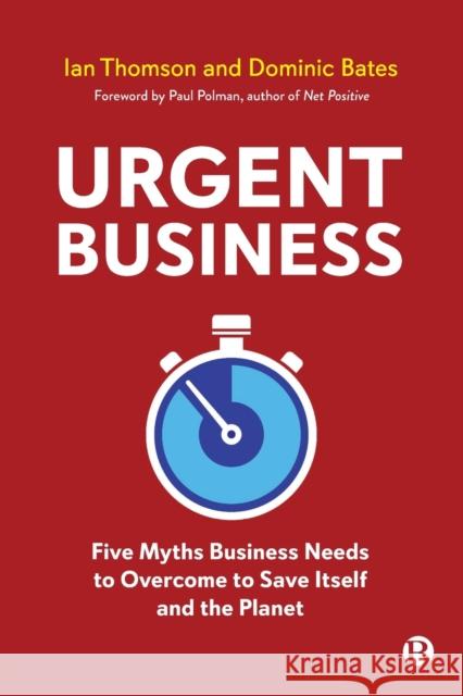 Urgent Business: Five Myths Business Needs to Overcome to Save Itself and the Planet Thomson, Ian 9781529217599 Bristol University Press