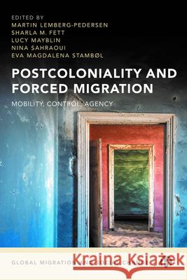 Postcoloniality and Forced Migration: Mobility, Control, Agency Lemberg-Pedersen, Martin 9781529218190 Bristol University Press