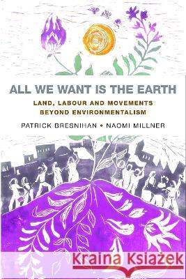 All We Want Is the Earth: Land, Labour and Movements Beyond Environmentalism Bresnihan, Patrick 9781529218329 Bristol University Press