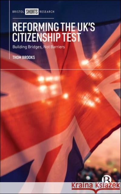 Reforming the Uk's Citizenship Test: Building Bridges, Not Barriers Brooks, Thom 9781529218527 Bristol University Press