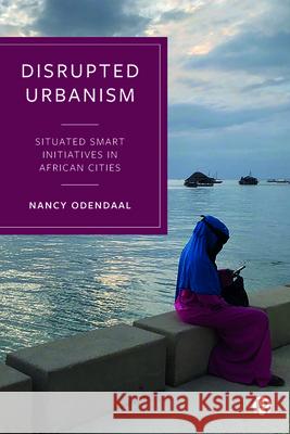 Disrupted Urbanism: Situated Smart Initiatives in African Cities Odendaal, Nancy 9781529218565 Bristol University Press
