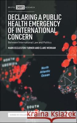Declaring a Public Health Emergency of International Concern: Between International Law and Politics Eccleston-Turner, Mark 9781529219333