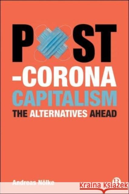 Post-Corona Capitalism: The Alternatives Ahead Nölke, Andreas 9781529219432 Bristol University Press